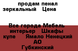 продам пенал зеркальный › Цена ­ 1 500 - Все города Мебель, интерьер » Шкафы, купе   . Ямало-Ненецкий АО,Губкинский г.